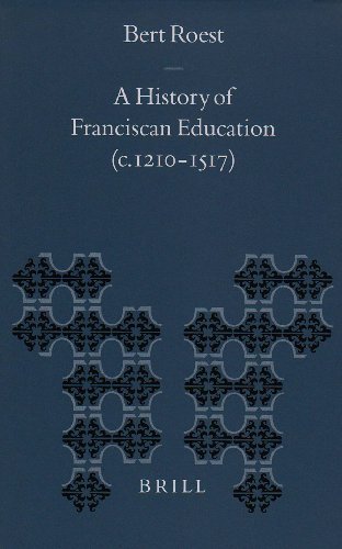 A History of Franciscan Education (C. 1210-1517) (Education and Society in the Middle Ages and Renaissance, V. 11)