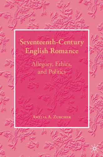 Seventeenth-Century English Romance: Allegory, Ethics, and Politics