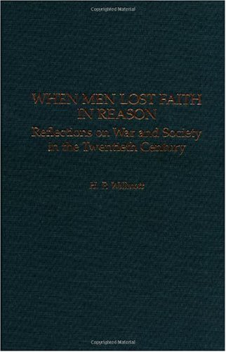 When Men Lost Faith in Reason: Reflections on War and Society in the Twentieth Century (Studies in Military History and International Affairs)