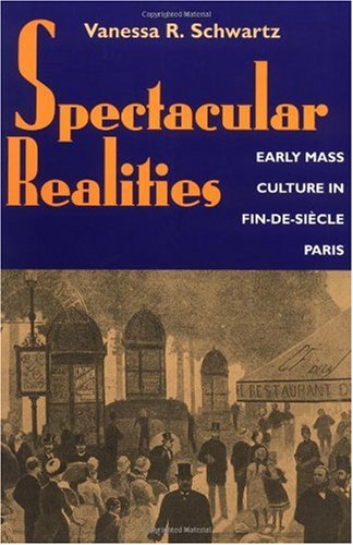 Spectacular Realities: Early Mass Culture in Fin-de-Secle Paris