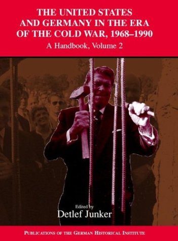 The United States and Germany in the Era of the Cold War, 1945-1990. Vol. 2, 1968-1990: A Handbook (Publications of the German Historical Institute)