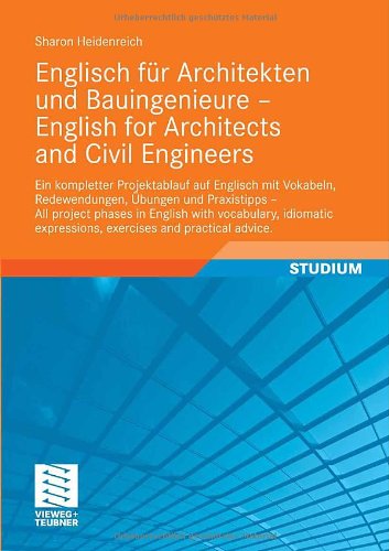 Englisch für Architekten und Bauingenieure - English for Architects and Civil Engineers: Ein kompletter Projektablauf auf Englisch mit Vokabeln, Redewendungen, ... expressions, exercises and practical advice