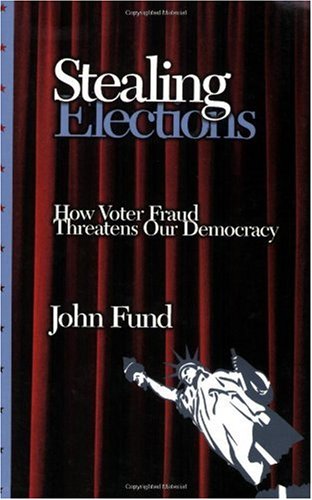 Stealing Elections: How Voter Fraud Threatens Our Democracy