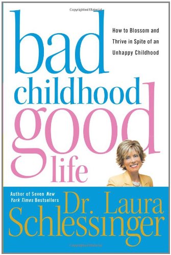 Bad Childhood---Good Life: How to Blossom and Thrive in Spite of an Unhappy Childhood