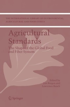 Agricultural Standards: The Shape of the Global Food and Fiber System (The International Library of Environmental, Agricultural and Food Ethics)