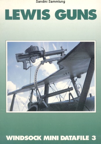 Windsock Mini Datafile 03 - Lewis Guns - the Metamorphic MG - a Guide to the Changing Appearance of the Well Used Aircraft Weapon of WWI