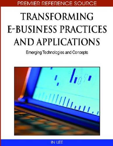Transforming E-business Practices and Applications: Emerging Technologies and Concepts (Advances in E-Business Research Series (Aebr) Book Series)