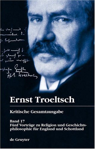 Ernst Troeltsch: Kritische Gesamtausgabe - Band 17 - Fünf Vorträge zu Religion und Geschichtsphilosophie für England und Schottland German