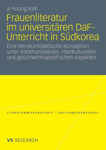 Frauenliteratur im universitären DaF-Unterricht in Südkorea: Eine literaturdidaktische Konzeption unter kommunikativen, interkulturellen und geschlechtsspezifischen Aspekten