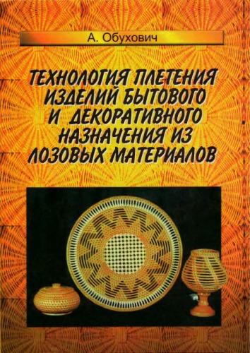Технология плетения изделий бытового и декоративного назначения из лозовых материалов