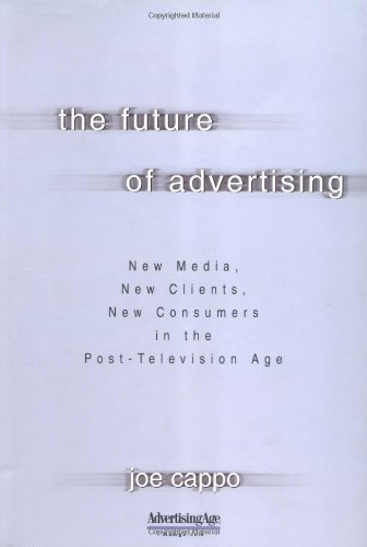 The Future of Advertising : New Media, New Clients, New Consumers in the Post-Television Age