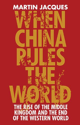 When China Rules the World: The End of the Western World and the Birth of a New Global Order
