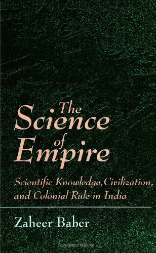 The Science of Empire: Scientific Knowledge, Civilization, and Colonial Rule in India