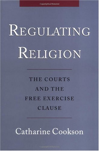 Regulating Religion: The Courts and the Free Exercise Clause