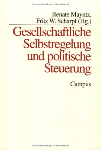 Gesellschaftliche Selbstregelung und politische Steuerung (Schriften des Max-Planck-Instituts fur Gesellschaftsforschung, Koln)