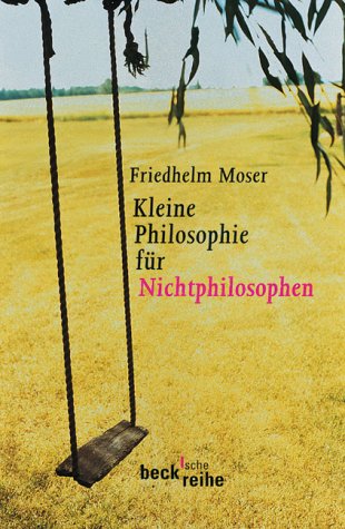 Kleine Philosophie für Nichtphilosophen.