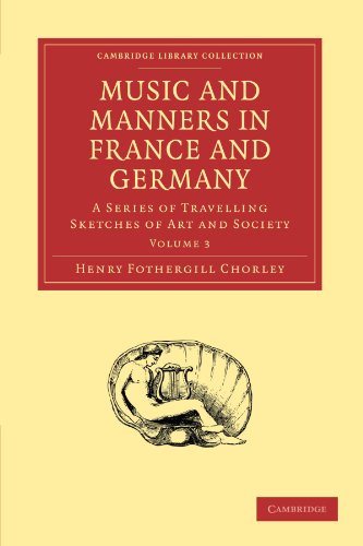 Music and Manners in France and Germany, Volume 3: A Series of Travelling Sketches of Art and Society