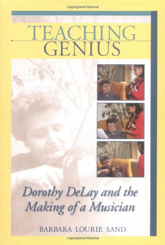 Teaching Genius: Dorothy DeLay and the Making of a Musician