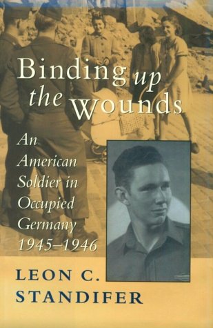 Binding Up the Wounds: An American Soldier in Occupied Germany 1945-1946