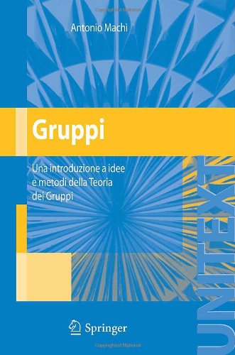 Gruppi: Una introduzione a idee e metodi della Teoria dei Gruppi (UNITEXT La Matematica per il 3+2) Italian