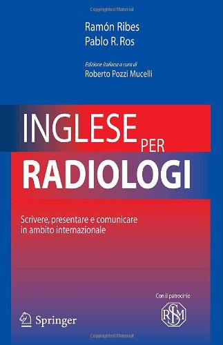 Inglese Per Radiologi: Scrivere, Presentare e Comunicare in Ambito Internazionale