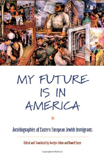 My Future Is in America: Autobiographies of Eastern European Jewish Immigrants