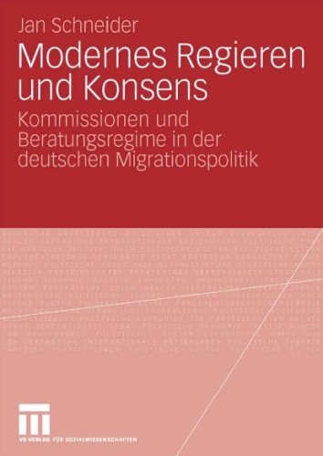 Modernes Regieren und Konsens?: Regierungskommissionen im Politikprozess, untersucht am Beispiel der Unabhängigen Kommission Zuwanderung