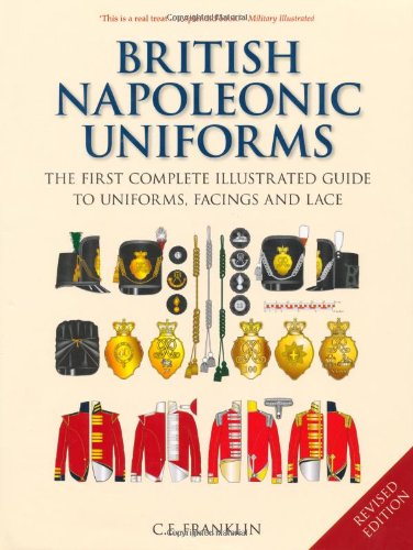 British Napoleonic Uniforms: The First Complete Illustrated Guide to Uniforms, Facings and Lace
