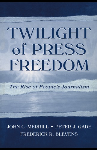 Twilight of Press Freedom: The Rise of People's Journalism (Lea's Communication Series)