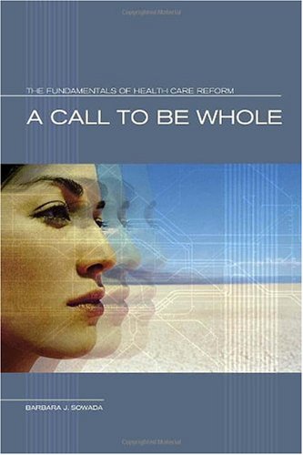 A Call to Be Whole: The Fundamentals of Health Care Reform