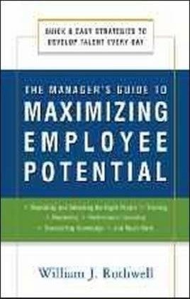 The Manager's Guide to Maximizing Employee Potential: Quick and Easy Strategies to Develop Talent Every Day