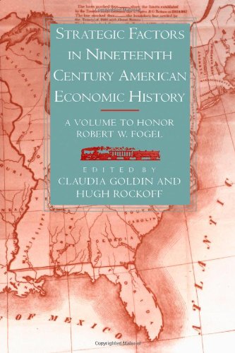 Strategic Factors in Nineteenth Century American Economic History: A Volume to Honor Robert W. Fogel (National Bureau of Economic Research Conference Report)