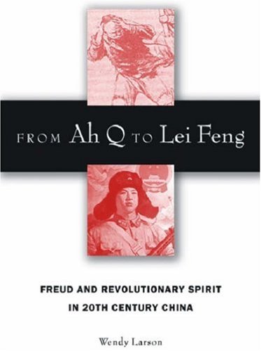 From Ah Q to Lei Feng: Freud and Revolutionary Spirit in 20th Century China