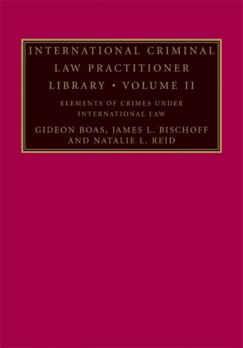 International Criminal Law Practitioner Library: Volume 2, Elements of Crimes under International Law (The International Criminal Law Practitioner) (v. 2)