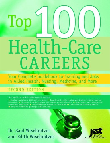 Top 100 Health Care Careers: Your Complete Guidebook To Training And Jobs In Allied Health, Nursing, Medicine, And More 2nd Edition