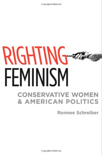 Righting Feminism: Conservative Women and American Politics