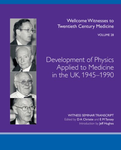 Development of Physics Applied to Medicine in the UK, 1945-1990 (Wellcome Witnesses to Twentieth Century Medicine Vol 28)