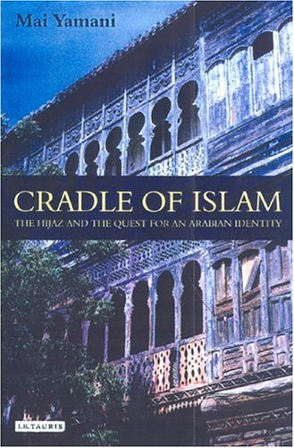 Cradle of Islam: The Hijaz and the Quest for Identity in Saudi Arabia