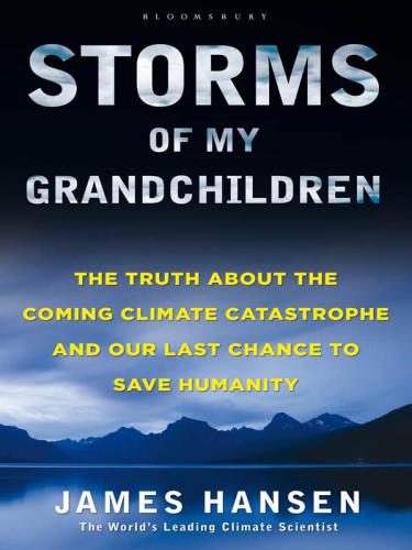 Storms of My Grandchildren: The Truth about the Coming Climate Catastrophe and Our Last Chance to Save Humanity  