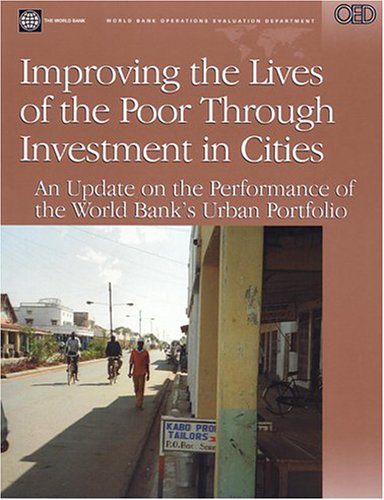 Improving the Lives of the Poor by Investment Cities: An Update on the Performance of the World Bank's Urban Portfolio (Operations Evaluation Studies)