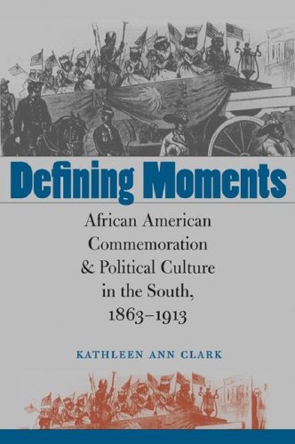 Defining Moments: African American Commemoration and Political Culture in the South, 1863-1913