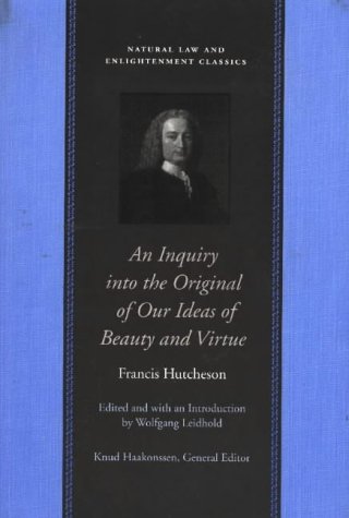 An Inquiry into the Original of Our Ideas of Beauty and Virtue (Natural Law and Enlightenment Classics)