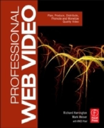 Professional Web Video: Plan, Produce, Distribute, Promote and Monetize Quality Video