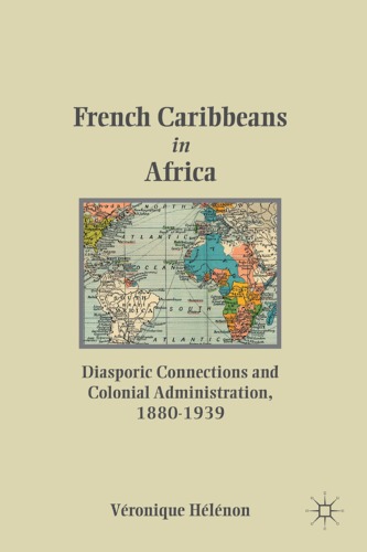 French Caribbeans in Africa: Diasporic Connections and Colonial Administration, 1880-1939