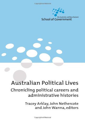 Australian Political Lives: Chronicling Political Careers and Administrative Histories (Australian and New Zealand School of Government (ANZSOG))