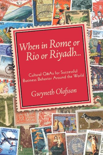 When in Rome Rio or Riyadh... Cultural Q&As for Successful Business Behaviour Around the World