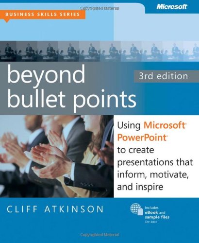 Beyond Bullet Points: Using Microsoft® PowerPoint® to Create Presentations that Inform, Motivate, and Inspire