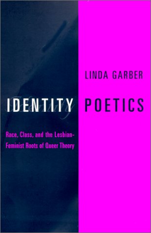 Identity Poetics: Race, Class, and the Lesbian-Feminist Roots of Queer Theory