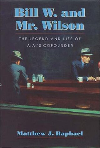 Bill W. and Mr. Wilson: the legend and life of A.A.'s cofounder