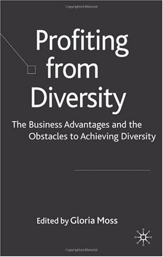 Profiting from Diversity: The Business Advantages and the Obstacles to Achieving Diversity